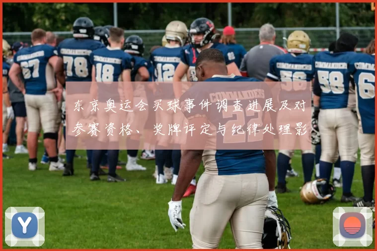东京奥运会买球事件调查进展及对参赛资格、奖牌评定与纪律处理影响