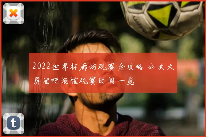 2022世界杯廊坊观赛全攻略 公共大屏酒吧场馆观赛时间一览